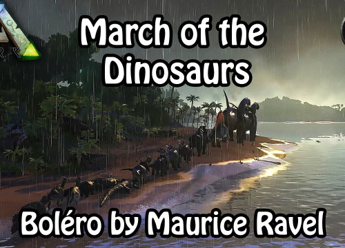 Ark: Survival Evolved - March of the Dinosaurs - Boléro by Ravel
